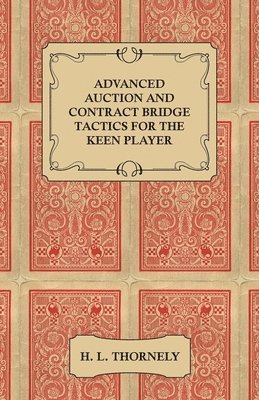 H. L. Thornely - Advanced Auction and Contract Bridge Tactics for the Keen Player, Häftad