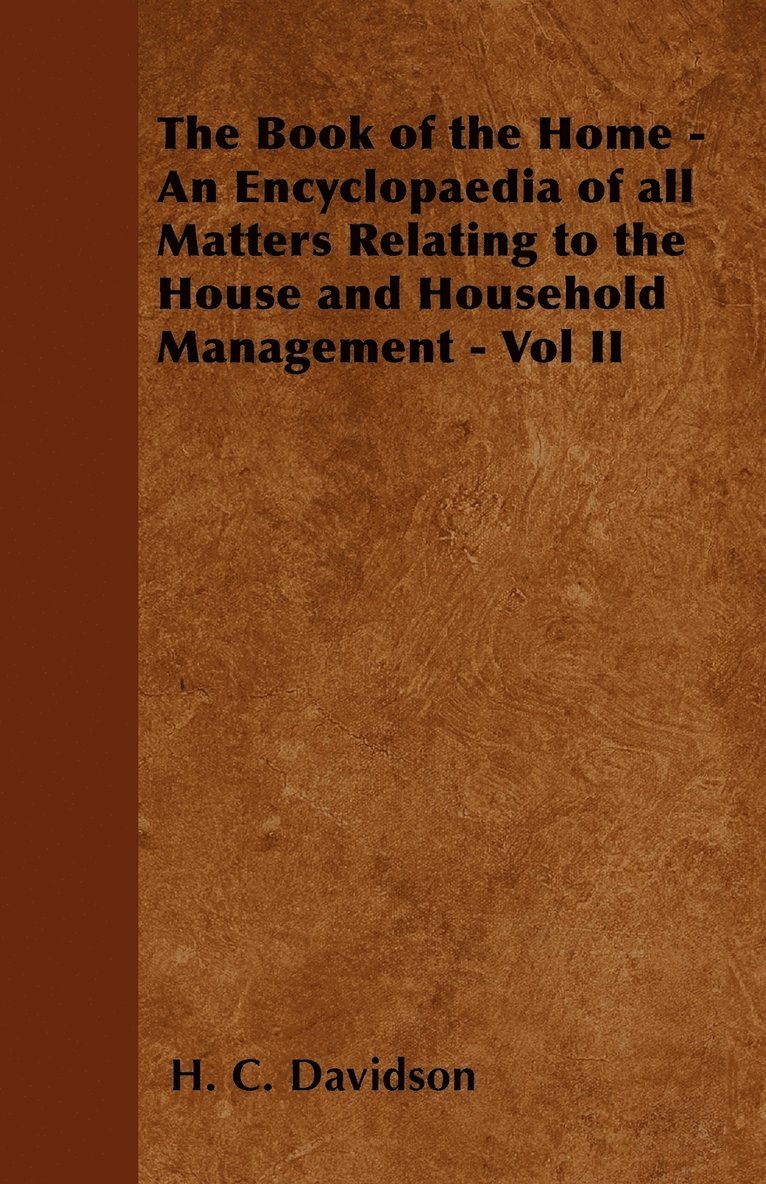 The Book of the Home - An Encyclopaedia of All Matters Relating to the House and Household Management - Vol II 1