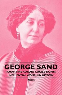 bokomslag George Sand (Amantine Aurore Lucile Dupin) - Influential Women in History