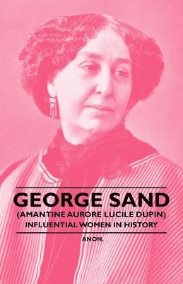 George Sand (Amantine Aurore Lucile Dupin) - Influential Women in History 1