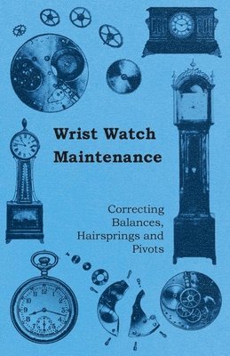 Anon. - Wrist Watch Maintenance - Correcting Balances, Hairsprings and Pivots, Häftad