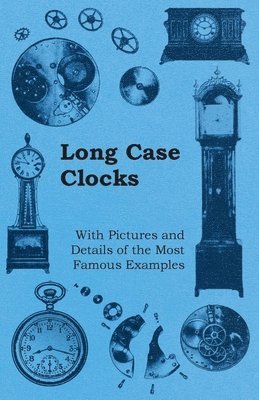 Long Case Clocks - With Pictures and Details of the Most Famous Examples