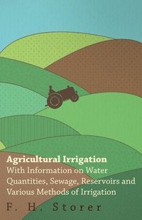 bokomslag Agricultural Irrigation - With Information on Water Quantities, Sewage, Reservoirs and Various Methods of Irrigation