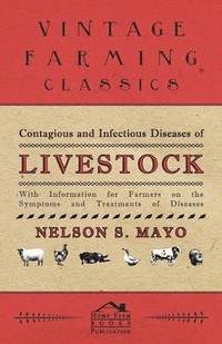 bokomslag Contagious and Infectious Diseases of Livestock - With Information for Farmers on the Symptoms and Treatments of Diseases