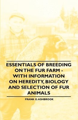 Frank G. Ashbrook - Essentials of Breeding on the Fur Farm - With Information on Heredity, Biology and Selection of Fur Animals, Häftad