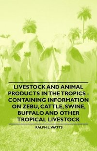 bokomslag Livestock and Animal Products in the Tropics - Containing Information on Zebu, Cattle, Swine, Buffalo and Other Tropical Livestock