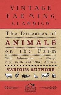 bokomslag The Diseases of Animals on the Farm - With Information on Sheep, Pigs, Cattle and Other Animals