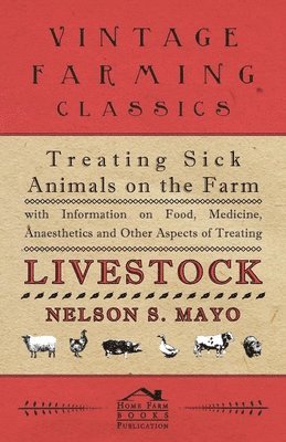 Treating Sick Animals on the Farm With Information on Food, Medicine, Anaesthetics and Other Aspects of Treating Livestock 1