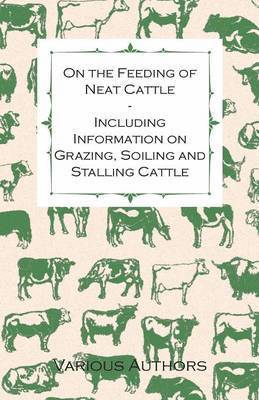 bokomslag On the Feeding of Neat Cattle - Including Information on Grazing, Soiling and Stalling Cattle