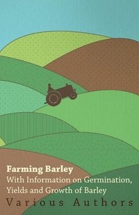 bokomslag Farming Barley - With Information on Germination, Yields and Growth of Barley
