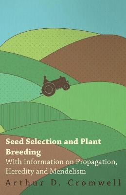 Arthur D. Cromwell - Seed Selection and Plant Breeding - With Information on Propagation, Heredity and Mendelism, Häftad
