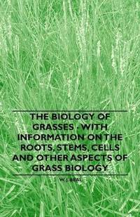 bokomslag The Biology of Grasses - With Information on the Roots, Stems, Cells and Other Aspects of Grass Biology