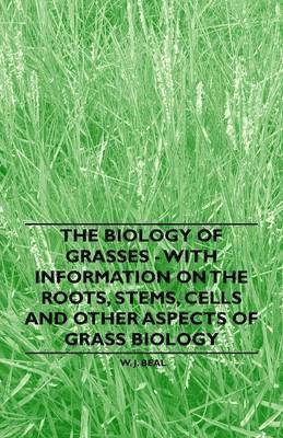 The Biology of Grasses - With Information on the Roots, Stems, Cells and Other Aspects of Grass Biology 1