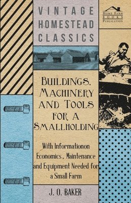 bokomslag Buildings, Machinery and Tools for a Smallholding - With Information on Economics, Maintenance and Equipment Needed for a Small Farm