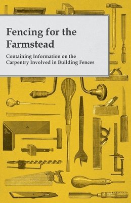 bokomslag Fencing for the Farmstead - Containing Information on the Carpentry Involved in Building Fences