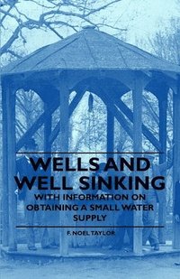 bokomslag Wells and Well Sinking - With Information on Obtaining a Small Water Supply