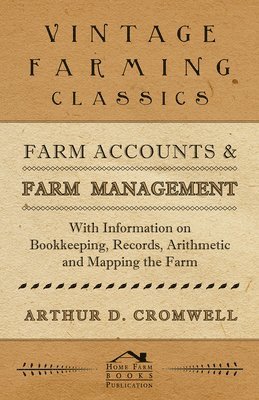 Farm Accounts and Farm Management - With Information on Bookkeeping, Records, Arithmetic and Mapping the Farm