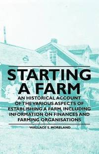 bokomslag Starting a Farm - An Historical Account of the Various Aspects of Establishing a Farm. Including Information on Finances and Farming Organisations