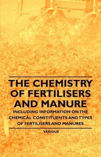 bokomslag The Chemistry of Fertilisers and Manure - Including Information on the Chemical Constituents and Types of Fertilisers and Manures