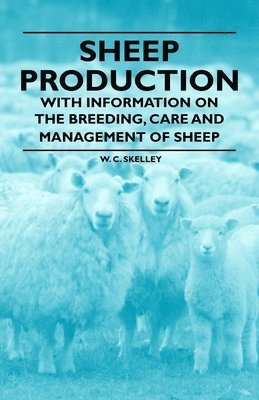 Sheep Production - With Information on the Breeding, Care and Management of Sheep 1