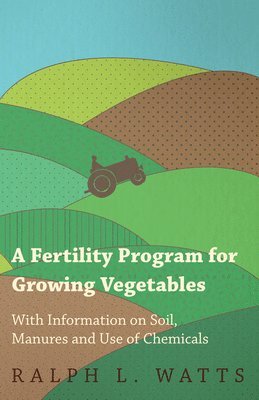 bokomslag A Fertility Program for Growing Vegetables - With Information on Soil, Manures and Use of Chemicals