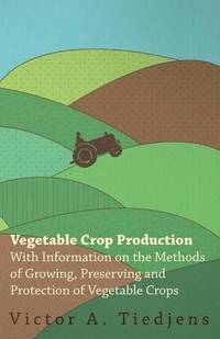 bokomslag Vegetable Crop Production - With Information on the Methods of Growing, Preserving and Protection of Vegetable Crops
