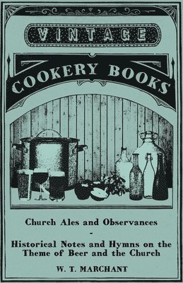 Church Ales and Observances - Historical Notes and Hymns on the Theme of Beer and the Church 1