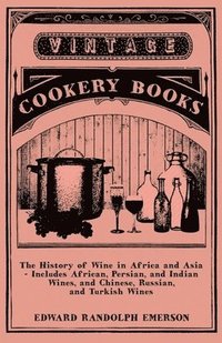 bokomslag The History of Wine in Africa and Asia - Includes African, Persian, and Indian Wines, and Chinese, Russian, and Turkish Wines