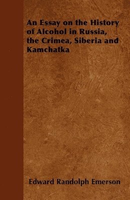 bokomslag An Essay on the History of Alcohol in Russia, the Crimea, Siberia and Kamchatka