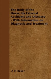 bokomslag The Body of the Horse, Its External Accidents and Diseases - With Information on Diagnosis and Treatment