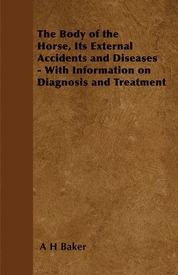 bokomslag The Body of the Horse, Its External Accidents and Diseases - With Information on Diagnosis and Treatment