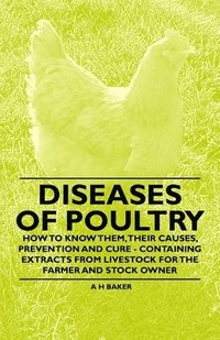 bokomslag Diseases of Poultry - How to Know Them, Their Causes, Prevention and Cure - Containing Extracts from Livestock for the Farmer and Stock Owner