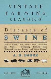 bokomslag Diseases of Swine - How to Know Them, Their Causes, Prevention and Cure - Containing Extracts from Livestock for the Farmer and Stock Owner