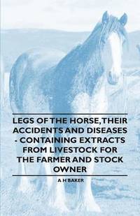 bokomslag Legs of the Horse, Their Accidents and Diseases - Containing Extracts from Livestock for the Farmer and Stock Owner