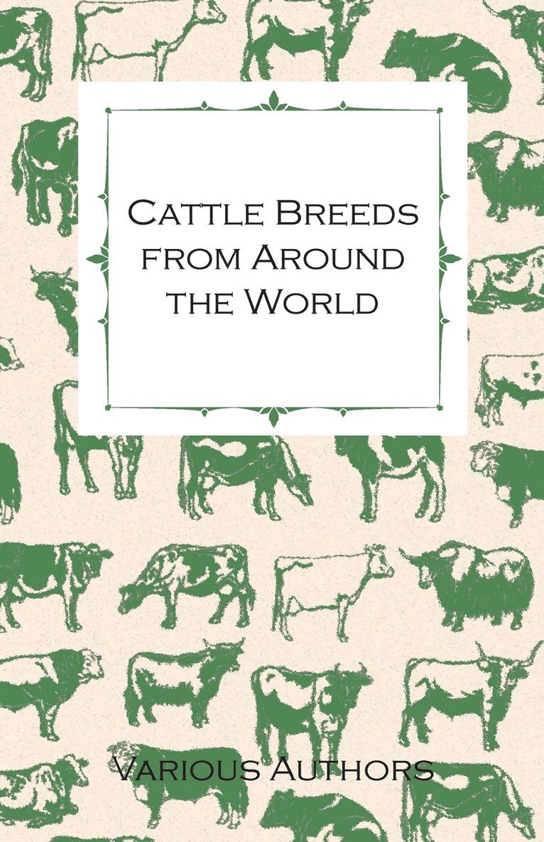 Various - Cattle Breeds from Around the World - A Collection of Articles on the Aberdeen Angus, the Hereford, Shorthorns and Other Important Breeds of Cattle, Häftad