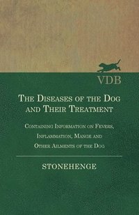 bokomslag The Diseases of the Dog and Their Treatment - Containing Information on Fevers, Inflammation, Mange and Other Ailments of the Dog