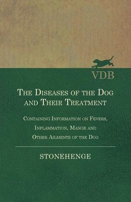 The Diseases of the Dog and Their Treatment - Containing Information on Fevers, Inflammation, Mange and Other Ailments of the Dog 1