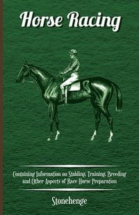 bokomslag Horse Racing - Containing Information on Stabling, Training, Breeding and Other Aspects of Race Horse Preparation