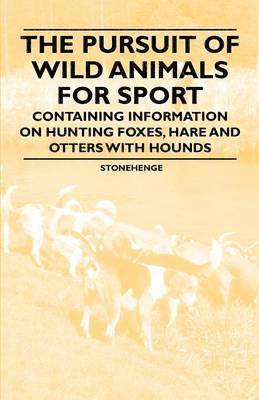 Stonehenge, Stonehenge, - Pursuit of Wild Animals for Sport - Containing Information on Hunting Foxes, Hare and Otters with Hounds, Häftad