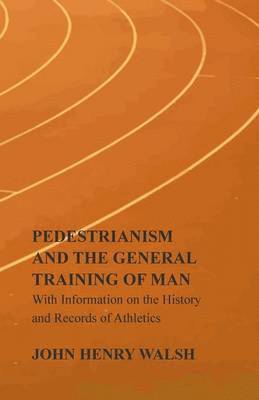 bokomslag Pedestrianism and the General Training of Man - With Information on the History and Records of Athletics