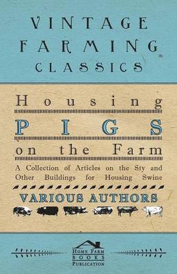 bokomslag Housing Pigs on the Farm - A Collection of Articles on the Sty and Other Buildings for Housing Swine