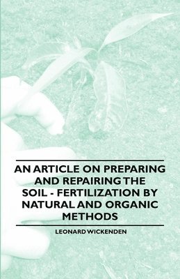 Leonard Wickenden - Article on Preparing and Repairing the Soil - Fertilization by Natural and Organic Methods, Häftad