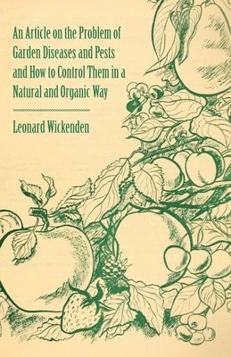 Leonard Wickenden - Article on the Problem of Garden Diseases and Pests and How to Control Them in a Natural and Organic Way, Häftad