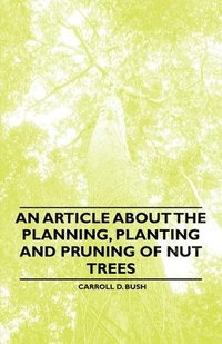 bokomslag An Article About the Planning, Planting and Pruning of Nut Trees