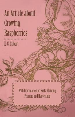 Article About Growing Raspberries with Information on Soils, Planting, Pruning and Harvesting