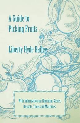 Guide to Picking Fruits with Information on Ripening, Stems, Baskets, Tools and Machines