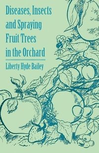 bokomslag Diseases, Insects and Spraying Fruit Trees in the Orchard