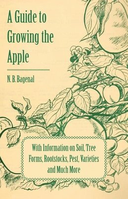 A Guide to Growing the Apple with Information on Soil, Tree Forms, Rootstocks, Pest, Varieties and Much More 1