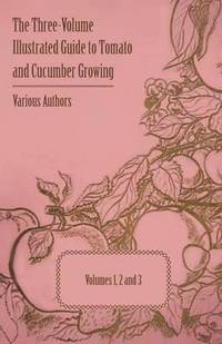 bokomslag The Three-Volume Illustrated Guide to Tomato and Cucumber Growing - Volumes 1, 2 and 3