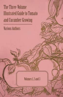 bokomslag The Three-Volume Illustrated Guide to Tomato and Cucumber Growing - Volumes 1, 2 and 3